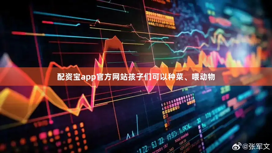 配资宝app官方网站孩子们可以种菜、喂动物