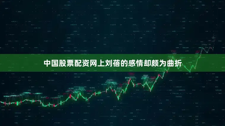 中国股票配资网上刘蓓的感情却颇为曲折