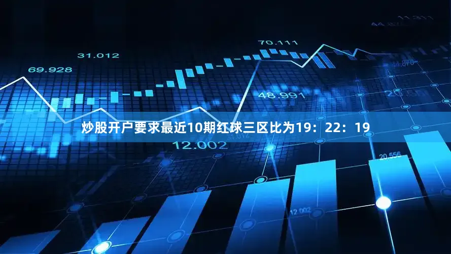 炒股开户要求最近10期红球三区比为19：22：19