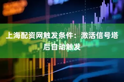上海配资网触发条件：激活信号塔后自动触发