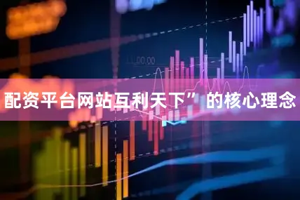 配资平台网站互利天下” 的核心理念