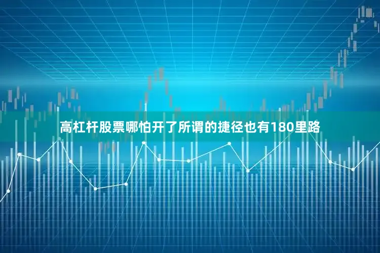 高杠杆股票哪怕开了所谓的捷径也有180里路