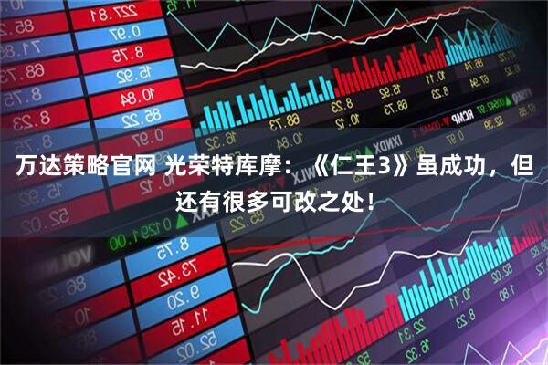 万达策略官网 光荣特库摩：《仁王3》虽成功，但还有很多可改之处！